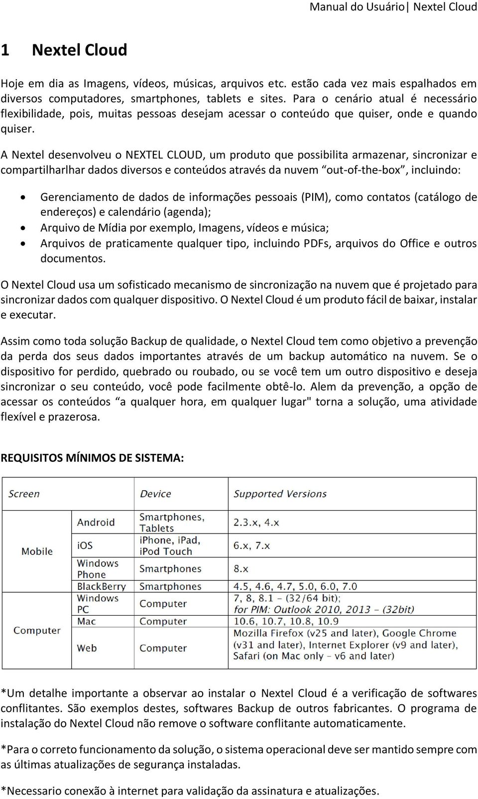 A Nextel desenvolveu o NEXTEL CLOUD, um produto que possibilita armazenar, sincronizar e compartilharlhar dados diversos e conteúdos através da nuvem out-of-the-box, incluindo: Gerenciamento de dados