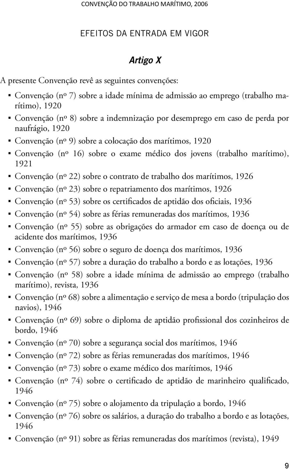 Convenção (nº 22) sobre o contrato de trabalho dos marítimos, 1926 Convenção (nº 23) sobre o repatriamento dos marítimos, 1926 Convenção (nº 53) sobre os certificados de aptidão dos oficiais, 1936