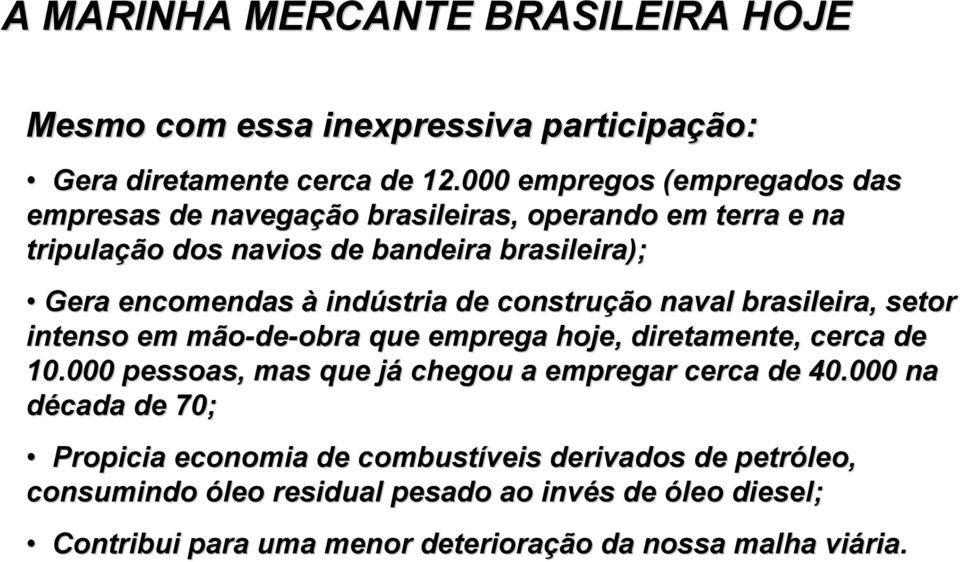 indústria de construção naval brasileira, setor intenso em mão-de de-obra que emprega hoje, diretamente, cerca de 10.