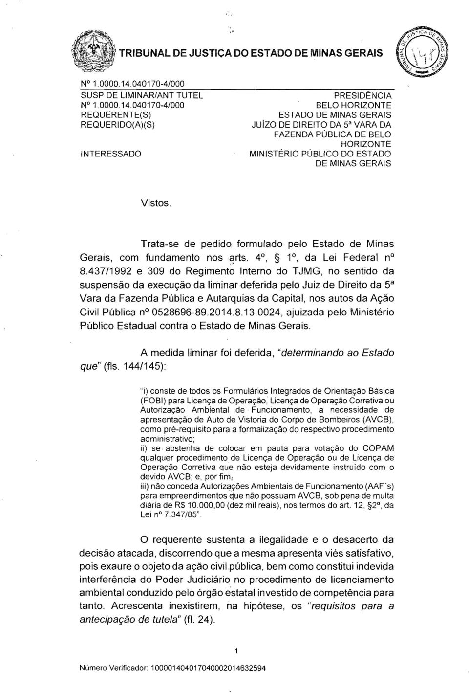 437/1992 e 309 do Regimento Interno do T JMG, no sentido da suspensão da execução da liminar deferida pelo Juiz de Direito da 5 a Vara da Fazenda Pública e Autarquias da Capital, nos autos da Ação