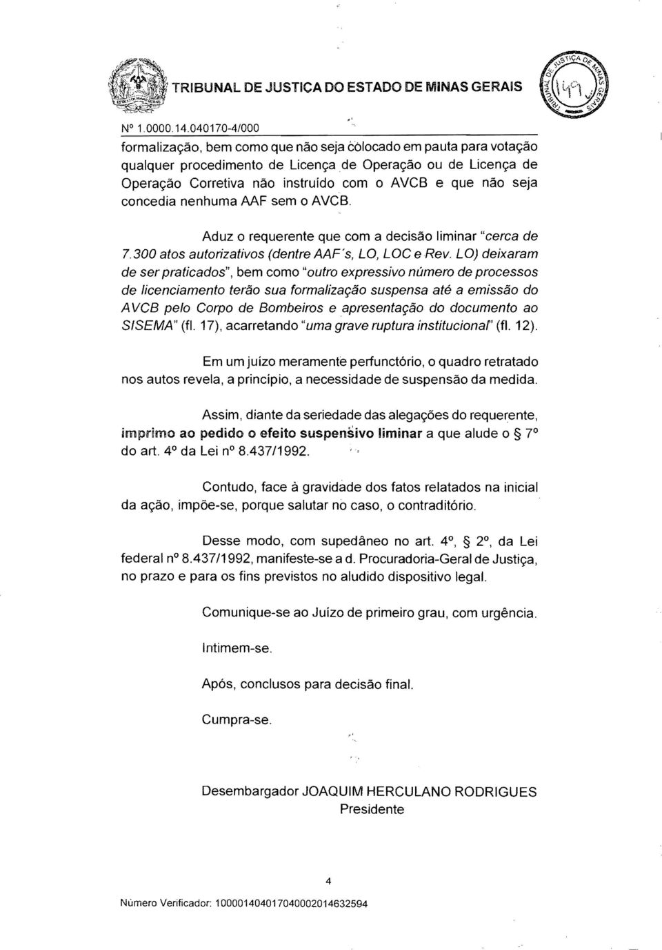 LO) deixaram de ser praticados", bem como "outro expressivo número de processos de licenciamento terão sua formalização suspensa até a emissão do A VCB pelo Corpo de Bombeiros e apresentação do