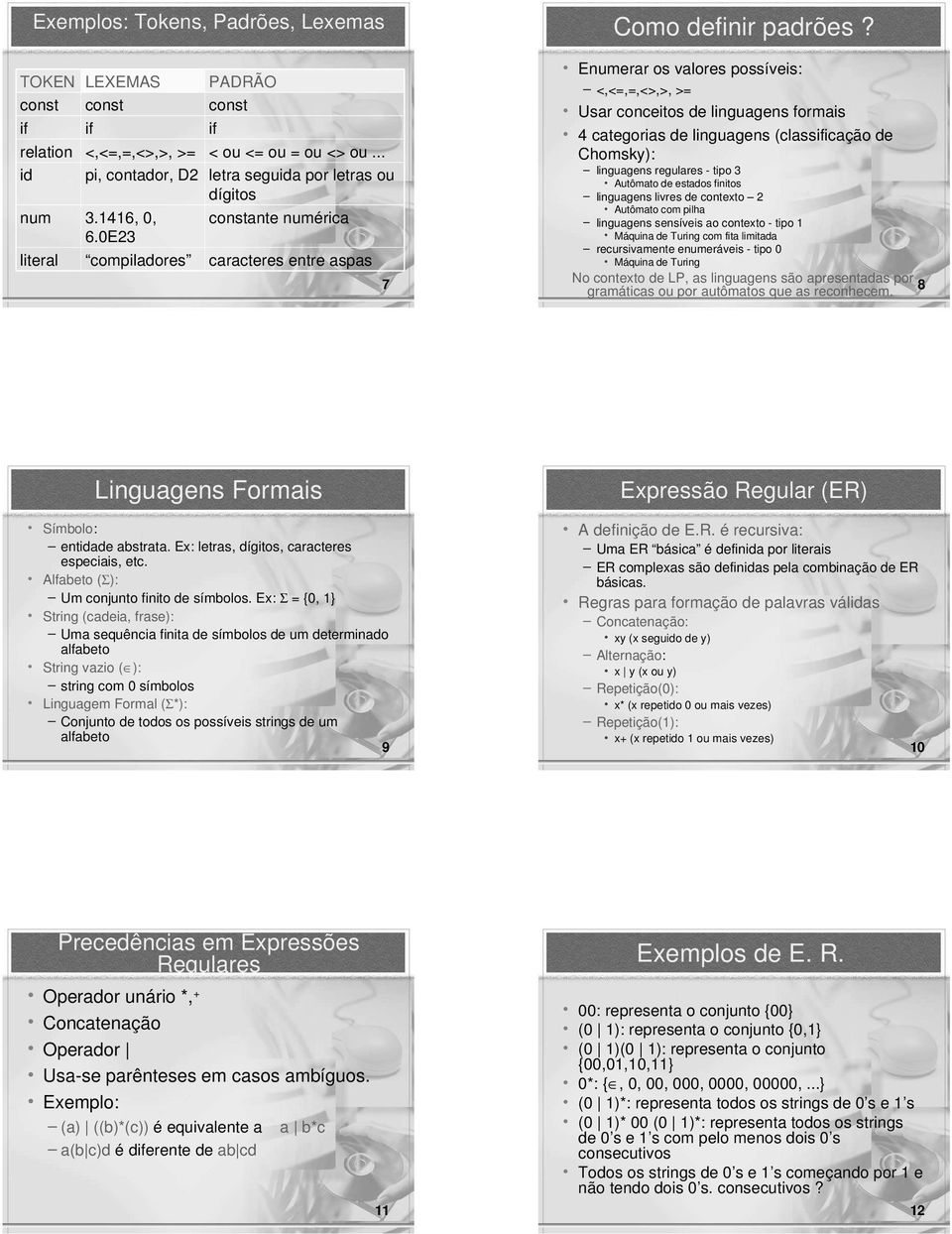 Enumerar os valores possíveis: <,<=,=,<>,>, >= Usar conceitos de linguagens formais 4 categorias de linguagens (classificação de Chomsky): linguagens regulares - tipo 3 Autômato de estados finitos