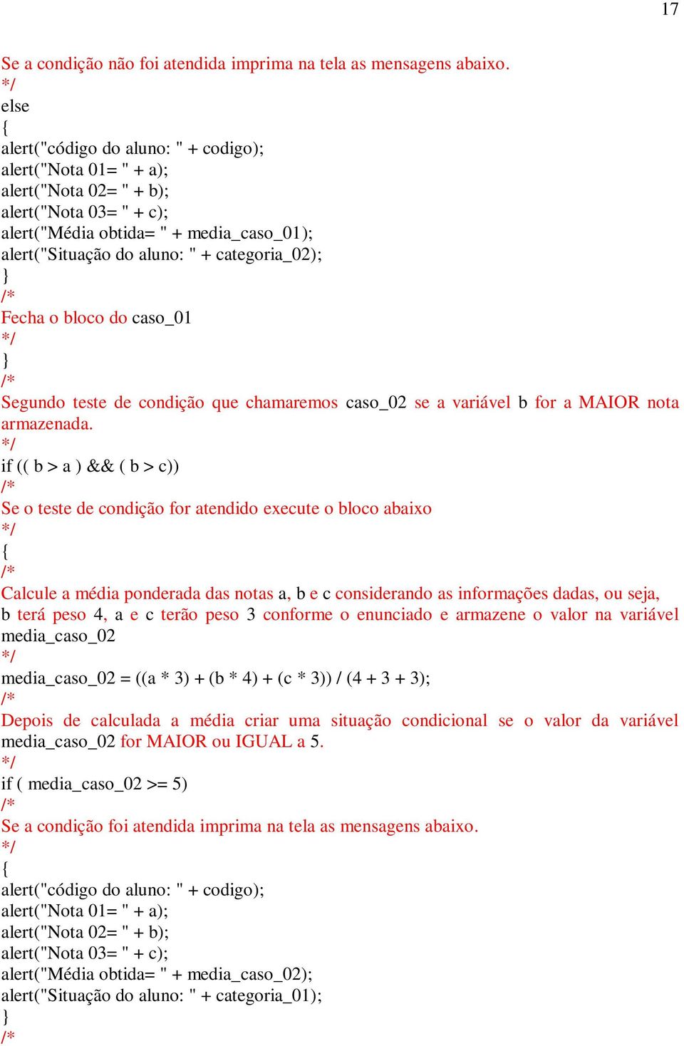 Fecha o bloco do caso_01 Segundo teste de condição que chamaremos caso_02 se a variável b for a MAIOR nota armazenada.