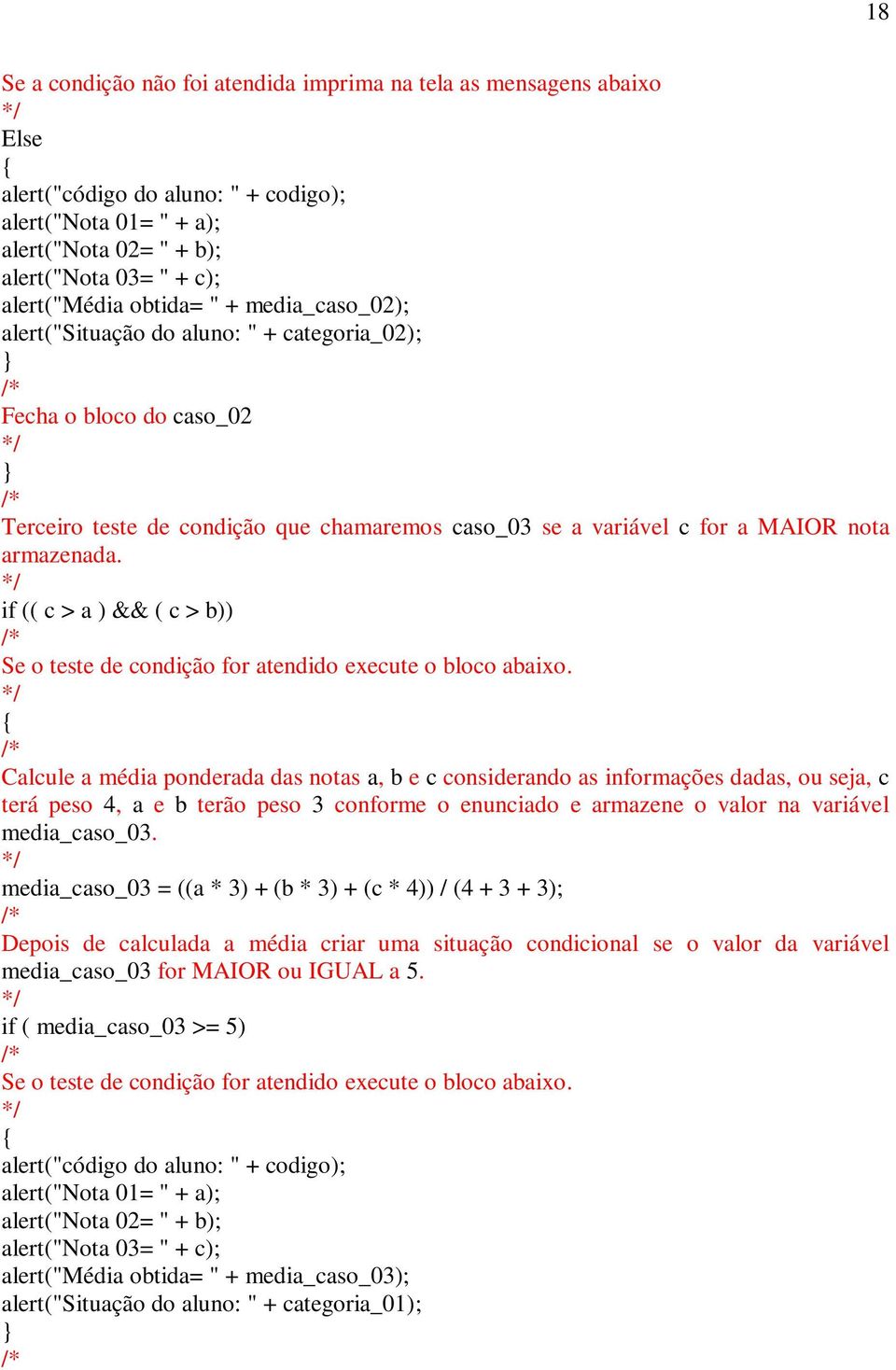 if (( c > a ) && ( c > b)) Se o teste de condição for atendido execute o bloco abaixo.