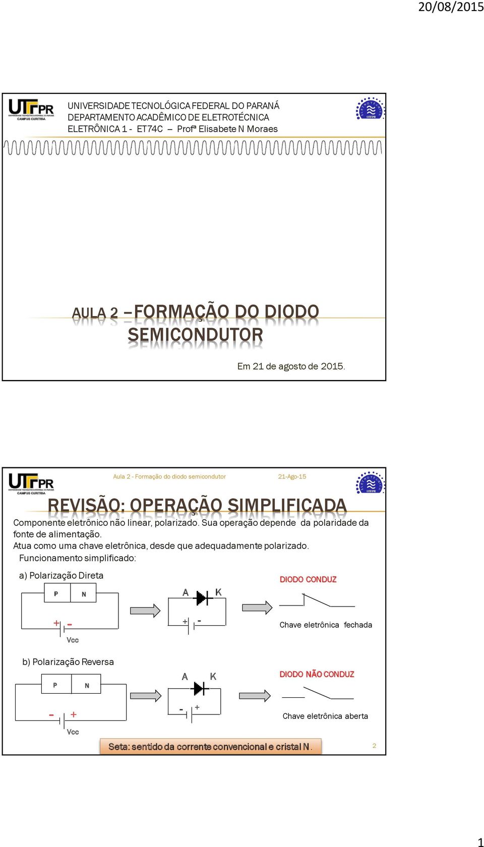 Sua operação depende da polaridade da fonte de alimentação. tua como uma chave eletrônica, desde que adequadamente polarizado.