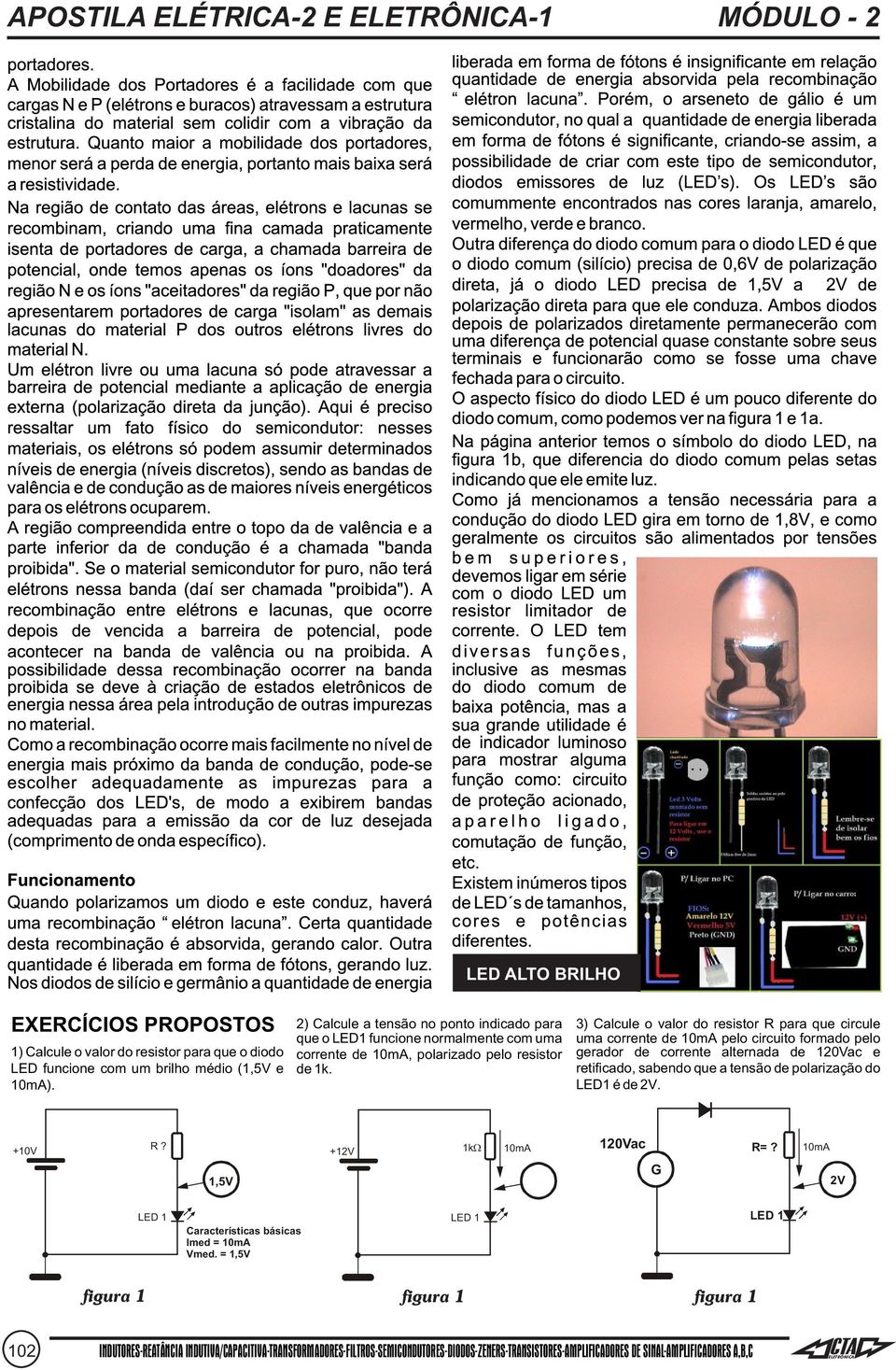 G 1,5V LD 1 10mA 3) Calcule o valor do resistor R para que circule uma corrente de 10mA pelo circuito formado pelo gerador de corrente alternada de 120Vac