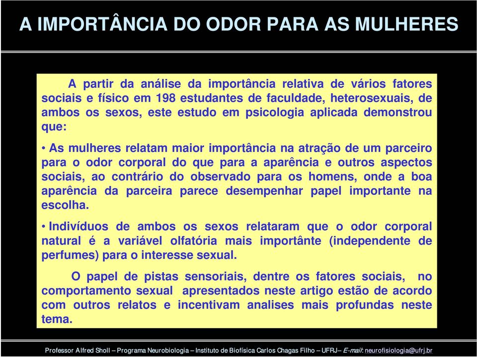 para os homens, onde a boa aparência da parceira parece desempenhar papel importante na escolha.