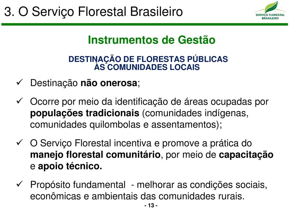 quilombolas e assentamentos); O Serviço Florestal incentiva e promove a prática do manejo florestal comunitário, por meio de