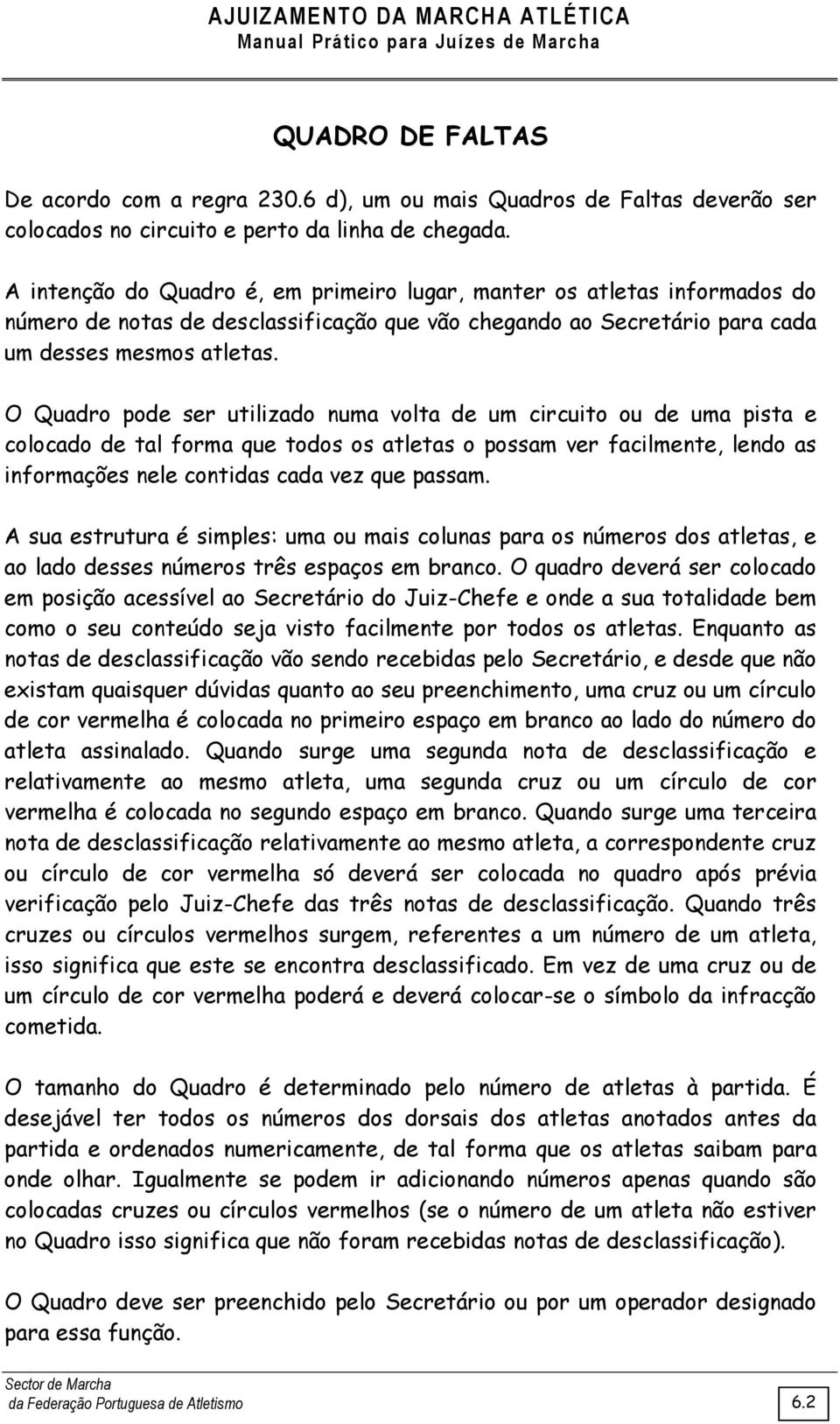 O Quadro pode ser utilizado numa volta de um circuito ou de uma pista e colocado de tal forma que todos os atletas o possam ver facilmente, lendo as informações nele contidas cada vez que passam.