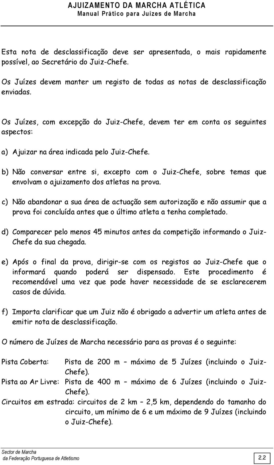 b) Não conversar entre si, excepto com o Juiz-Chefe, sobre temas que envolvam o ajuizamento dos atletas na prova.