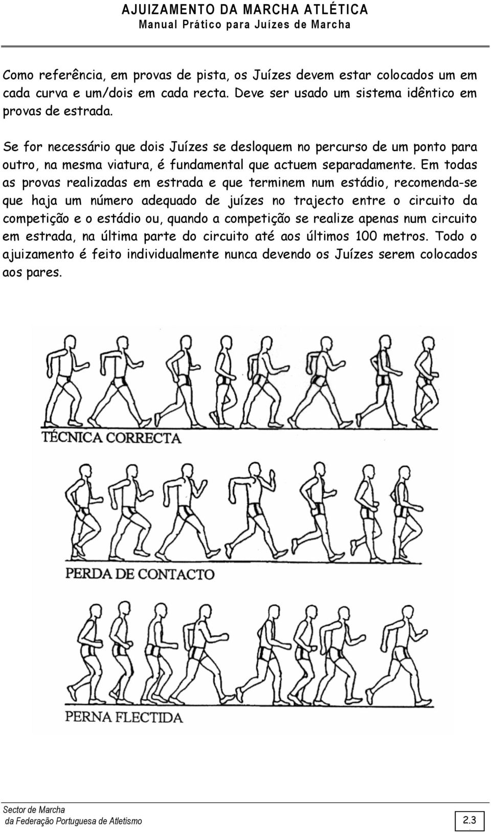 Em todas as provas realizadas em estrada e que terminem num estádio, recomenda-se que haja um número adequado de juízes no trajecto entre o circuito da competição e o estádio