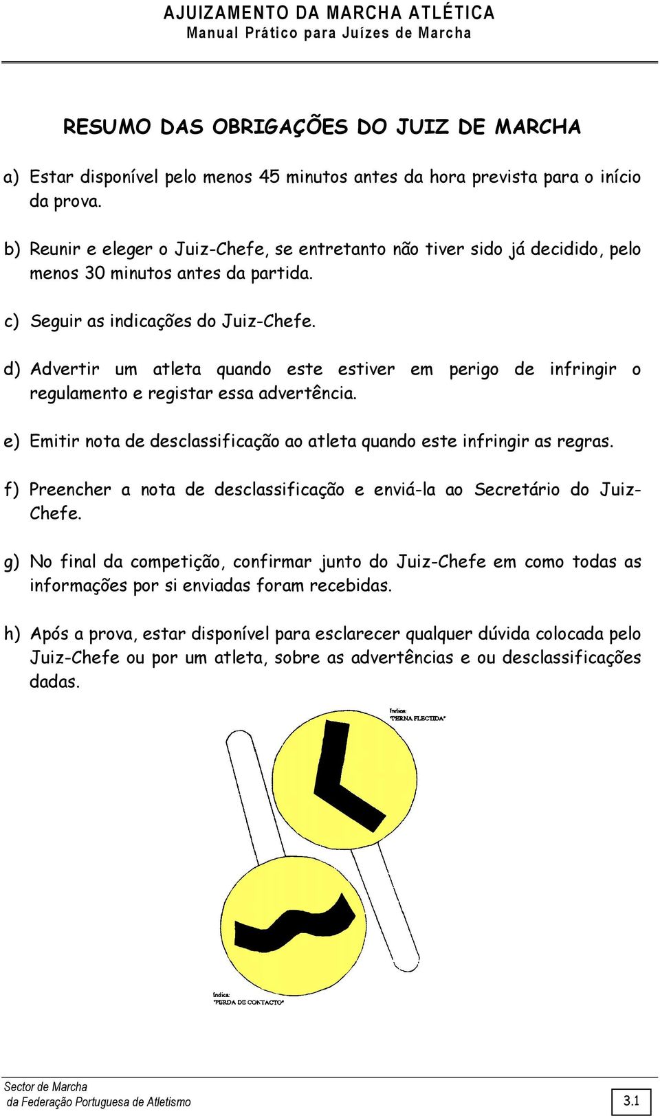 d) Advertir um atleta quando este estiver em perigo de infringir o regulamento e registar essa advertência. e) Emitir nota de desclassificação ao atleta quando este infringir as regras.