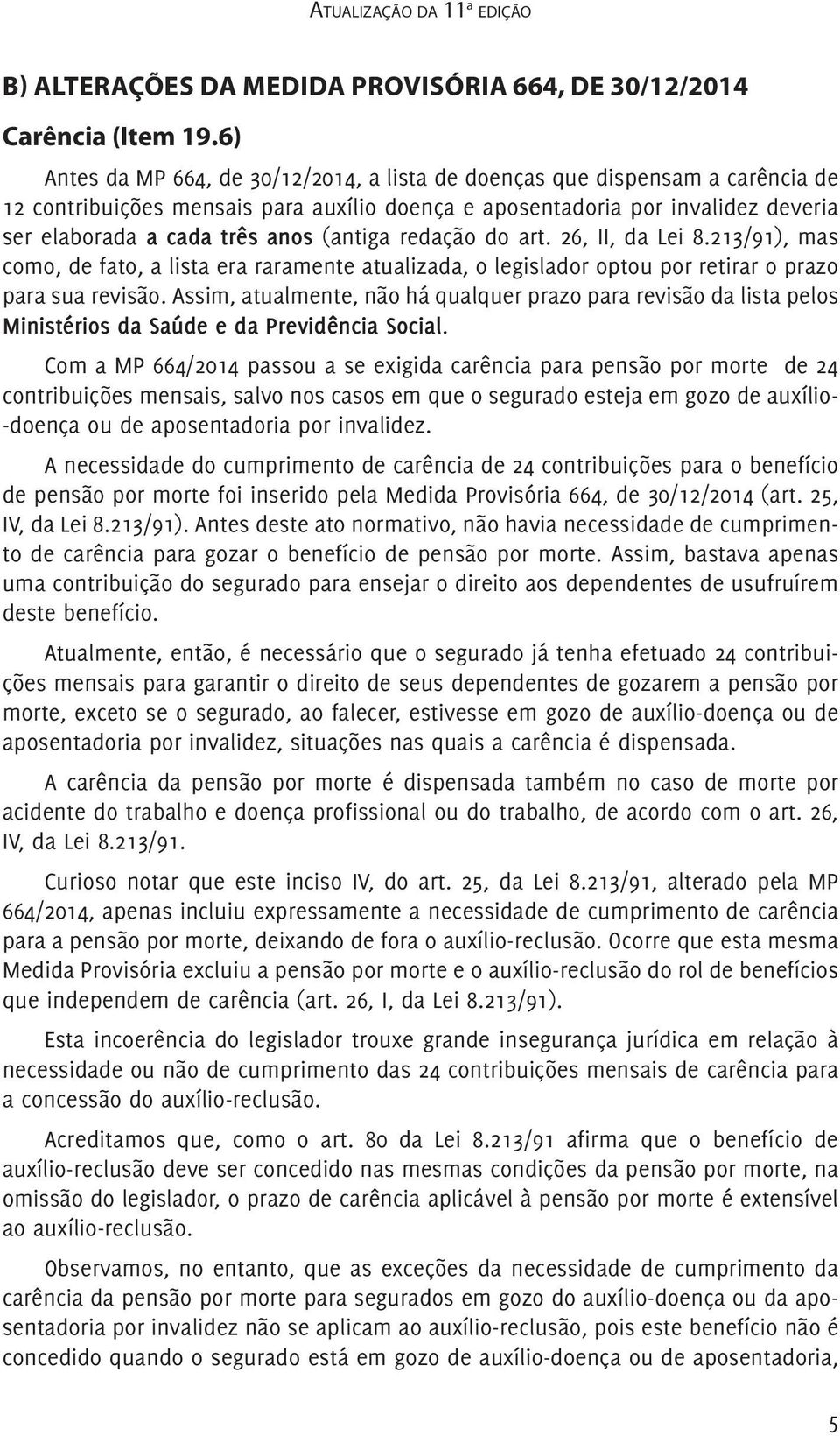 (antiga redação do art. 26, II, da Lei 8.213/91), mas como, de fato, a lista era raramente atualizada, o legislador optou por retirar o prazo para sua revisão.