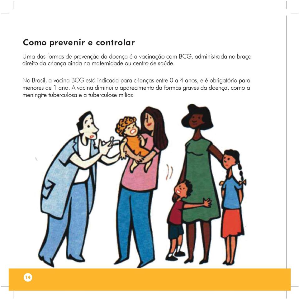 No Brasil, a vacina BCG está indicada para crianças entre 0 a 4 anos, e é obrigatório para menores