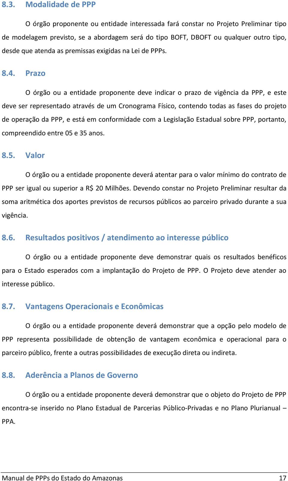 Prazo O órgão ou a entidade proponente deve indicar o prazo de vigência da PPP, e este deve ser representado através de um Cronograma Físico, contendo todas as fases do projeto de operação da PPP, e