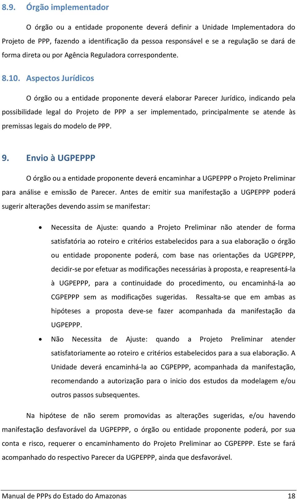 Aspectos Jurídicos O órgão ou a entidade proponente deverá elaborar Parecer Jurídico, indicando pela possibilidade legal do Projeto de PPP a ser implementado, principalmente se atende às premissas