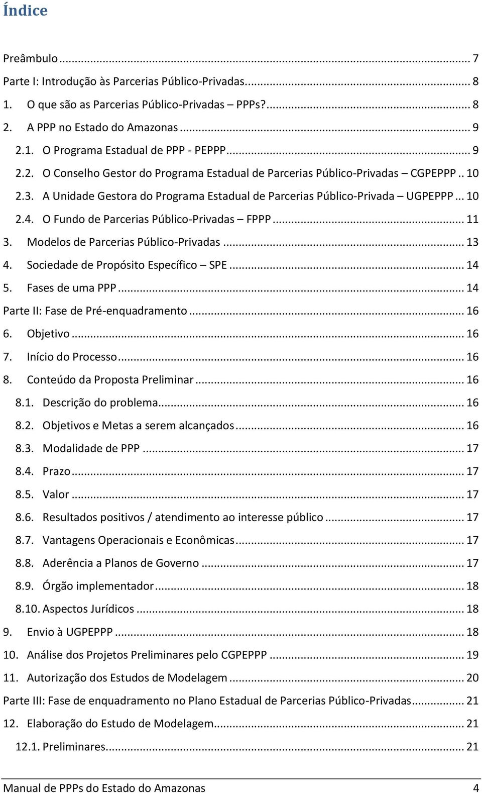 O Fundo de Parcerias Público-Privadas FPPP... 11 3. Modelos de Parcerias Público-Privadas... 13 4. Sociedade de Propósito Específico SPE... 14 5. Fases de uma PPP.