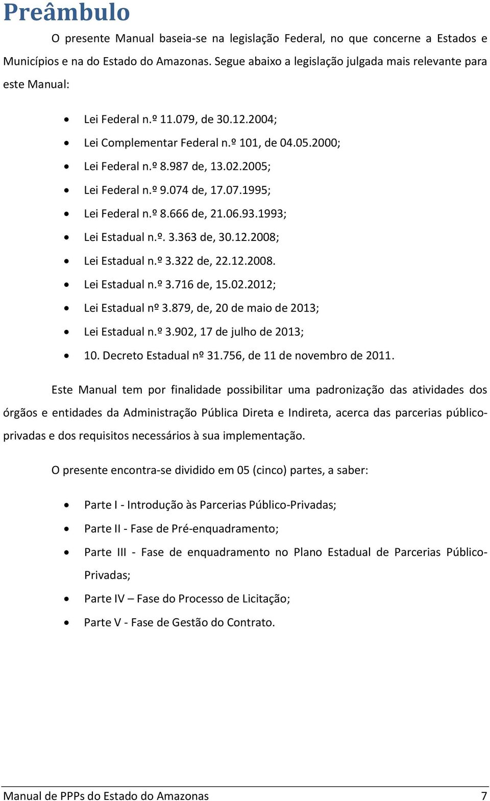 2005; Lei Federal n.º 9.074 de, 17.07.1995; Lei Federal n.º 8.666 de, 21.06.93.1993; Lei Estadual n.º. 3.363 de, 30.12.2008; Lei Estadual n.º 3.322 de, 22.12.2008. Lei Estadual n.º 3.716 de, 15.02.