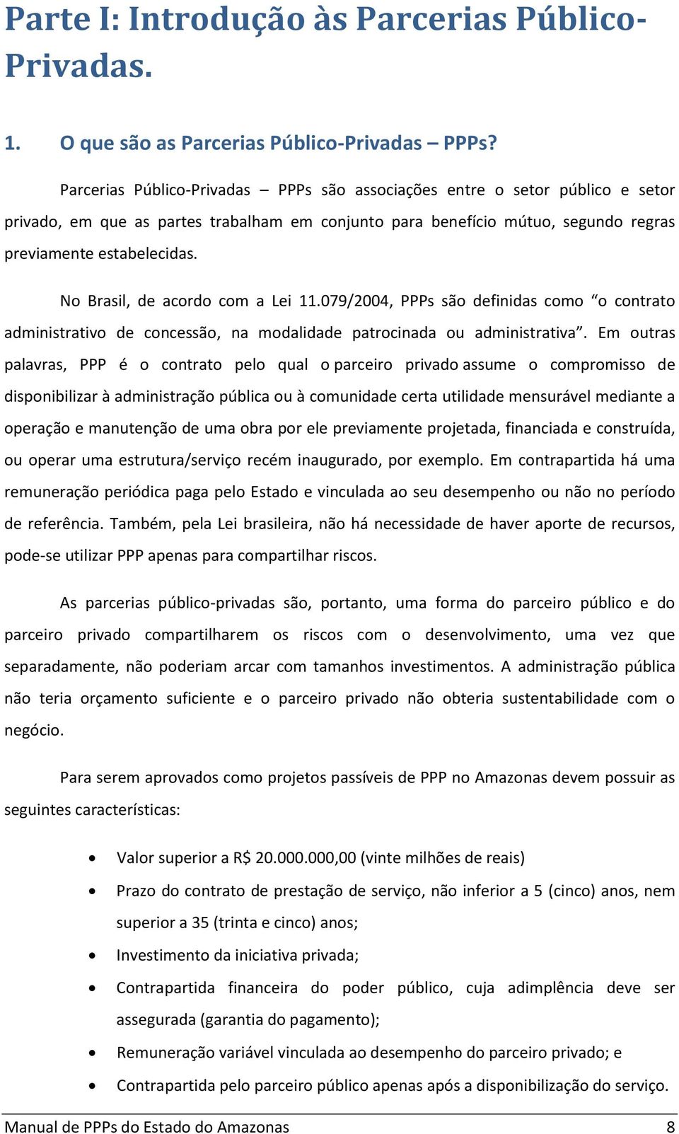 No Brasil, de acordo com a Lei 11.079/2004, PPPs são definidas como o contrato administrativo de concessão, na modalidade patrocinada ou administrativa.