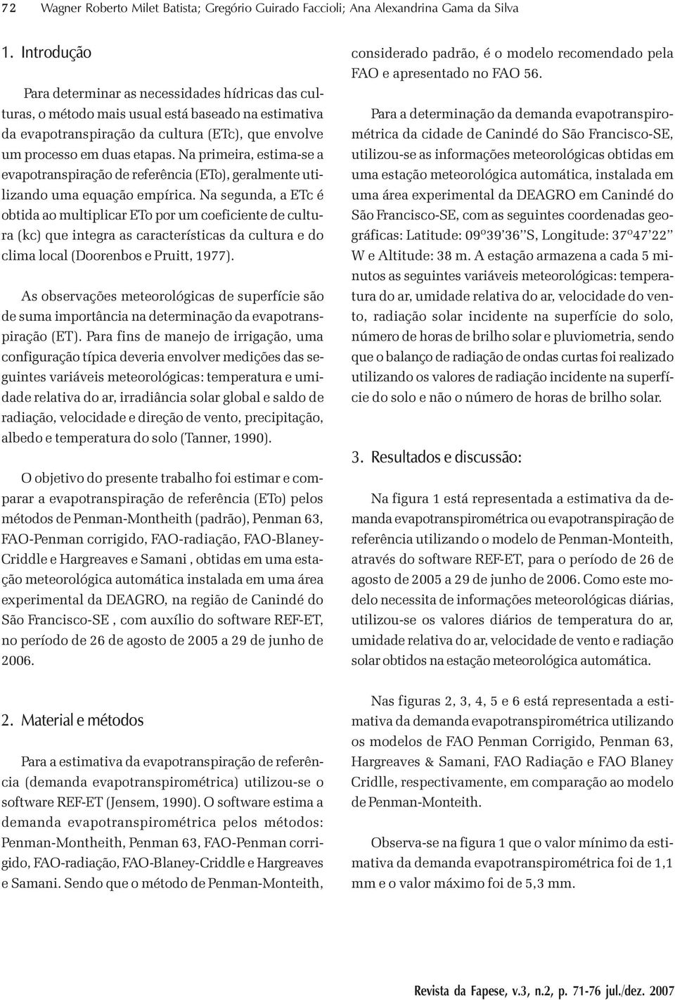 Na primeira, estima-se a evapotranspiração de referência (ETo), geralmente utilizando uma equação empírica.