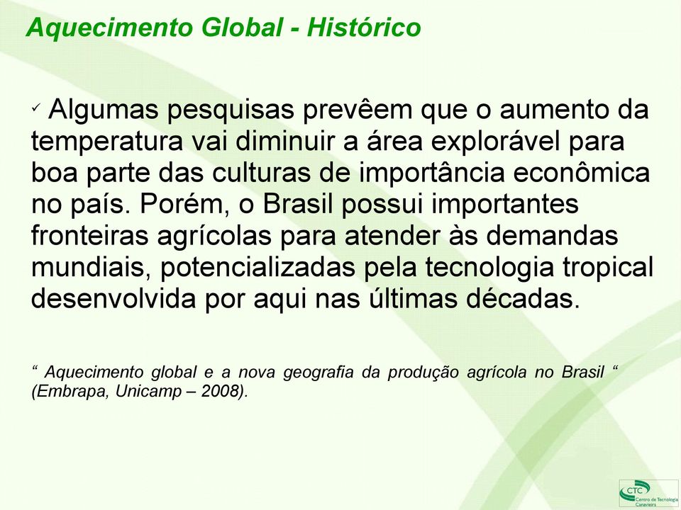 Porém, o Brasil possui importantes fronteiras agrícolas para atender às demandas mundiais, potencializadas pela