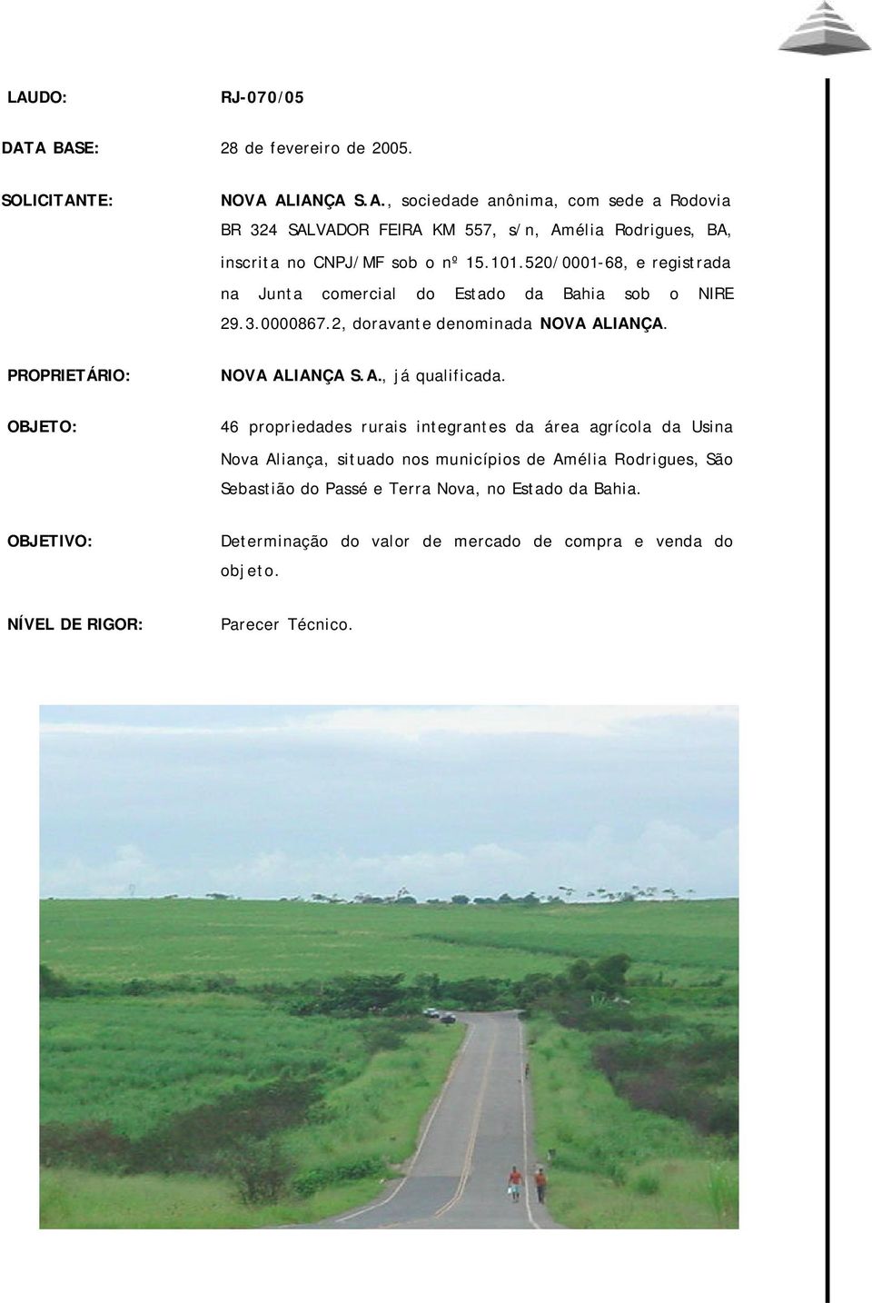 OBJETO: 46 propriedades rurais integrantes da área agrícola da Usina Nova Aliança, situado nos municípios de Amélia Rodrigues, São Sebastião do Passé e Terra Nova, no