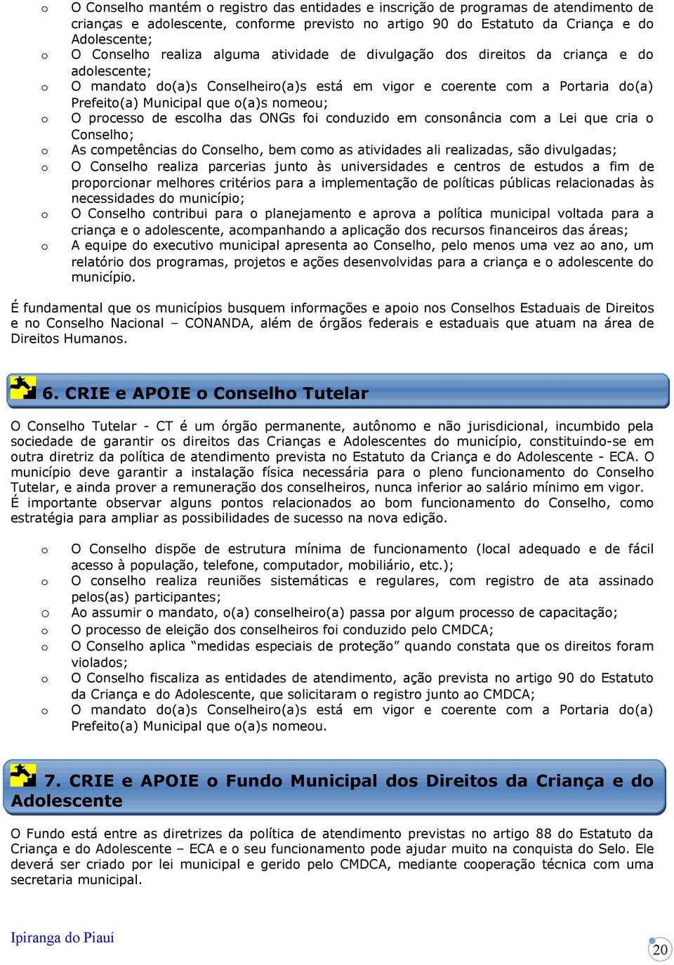 cnsnância cm a Lei que cria Cnselh; As cmpetências d Cnselh, bem cm as atividades ali realizadas, sã divulgadas; O Cnselh realiza parcerias junt às universidades e centrs de estuds a fim de prprcinar