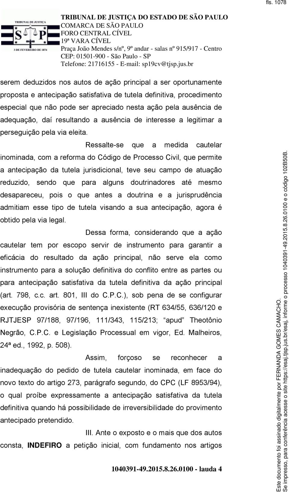 Ressalte-se que a medida cautelar inominada, com a reforma do Código de Processo Civil, que permite a antecipação da tutela jurisdicional, teve seu campo de atuação reduzido, sendo que para alguns