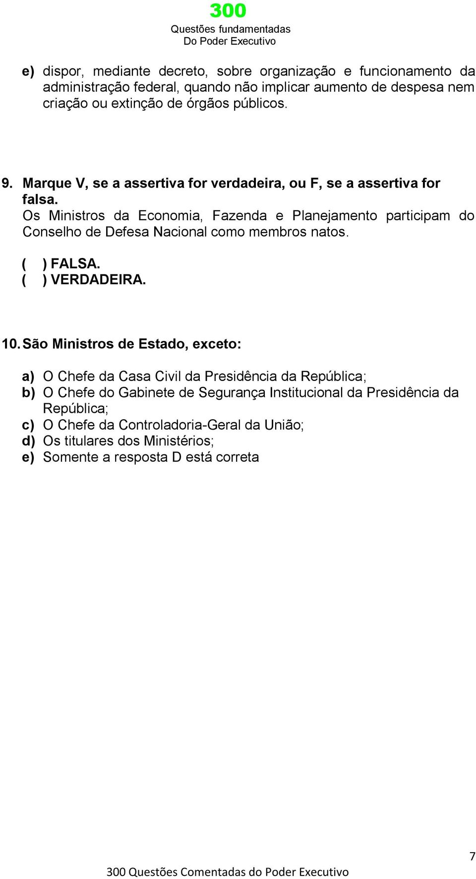 Os Ministros da Economia, Fazenda e Planejamento participam do Conselho de Defesa Nacional como membros natos. ( ) FALSA. ( ) VERDADEIRA. 10.