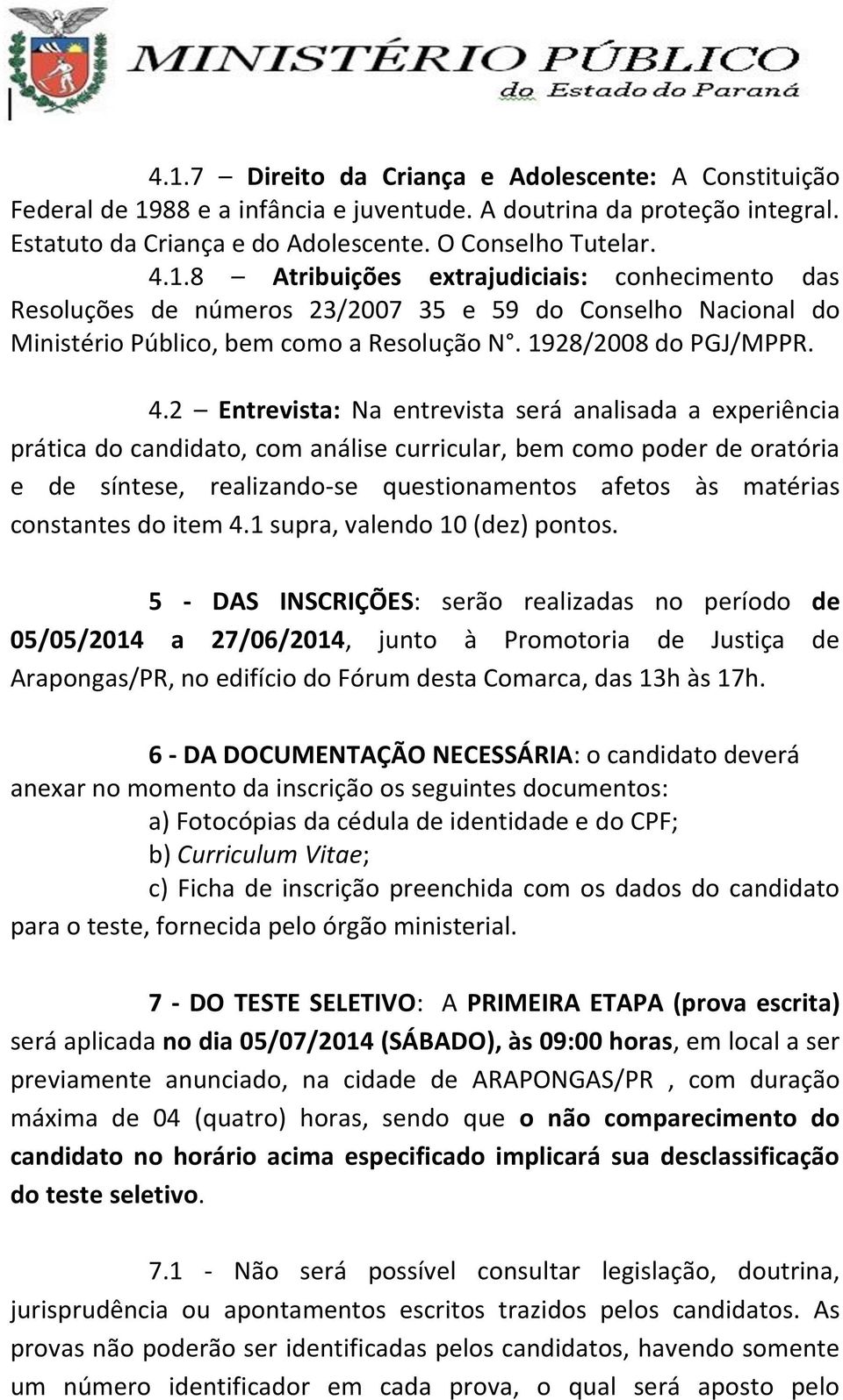 2 Entrevista: Na entrevista será analisada a experiência prática do candidato, com análise curricular, bem como poder de oratória e de síntese, realizando-se questionamentos afetos às matérias