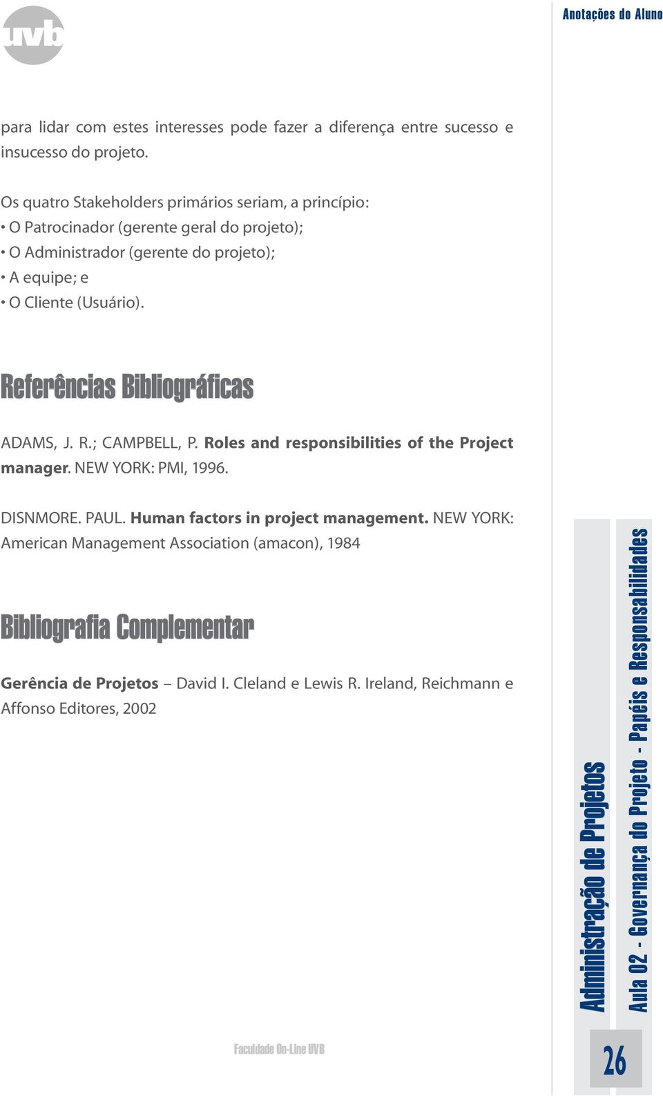 Cliente (Usuário). Referências Bibliográficas ADAMS, J. R.; CAMPBELL, P. Roles and responsibilities of the Project manager. NEW YORK: PMI, 1996. DISNMORE.