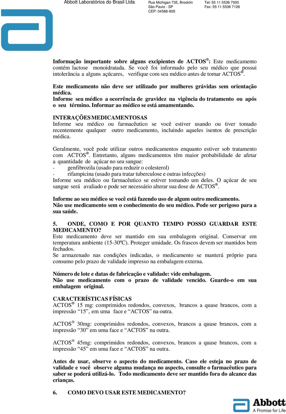 Este medicamento não deve ser utilizado por mulheres grávidas sem orientação médica. Informe seu médico a ocorrência de gravidez na vigência do tratamento ou após o seu término.