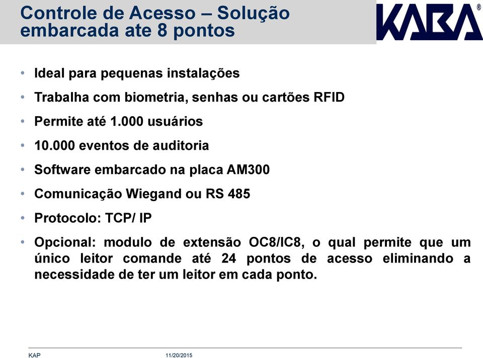 000 eventos de auditoria Software embarcado na placa AM300 Comunicação Wiegand ou RS 485 Protocolo: TCP/ IP
