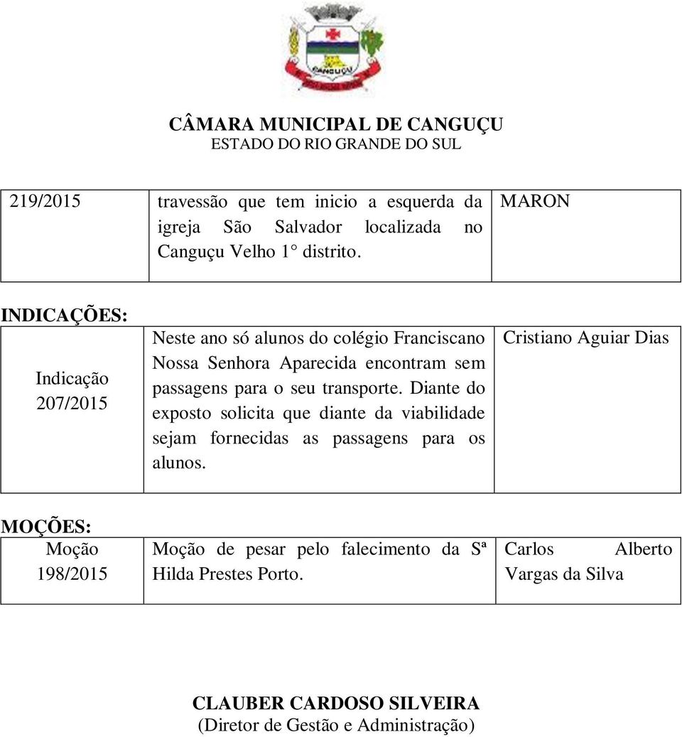 seu transporte. Diante do exposto solicita que diante da viabilidade sejam fornecidas as passagens para os alunos.