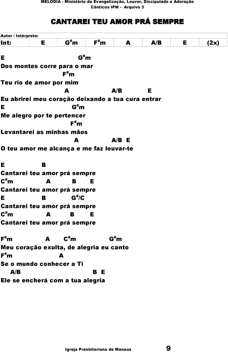 louvar-te E B Cantarei teu amor prá sempre C # m A B E Cantarei teu amor prá sempre E B G # /C Cantarei teu amor prá sempre C # m A B E Cantarei teu amor prá