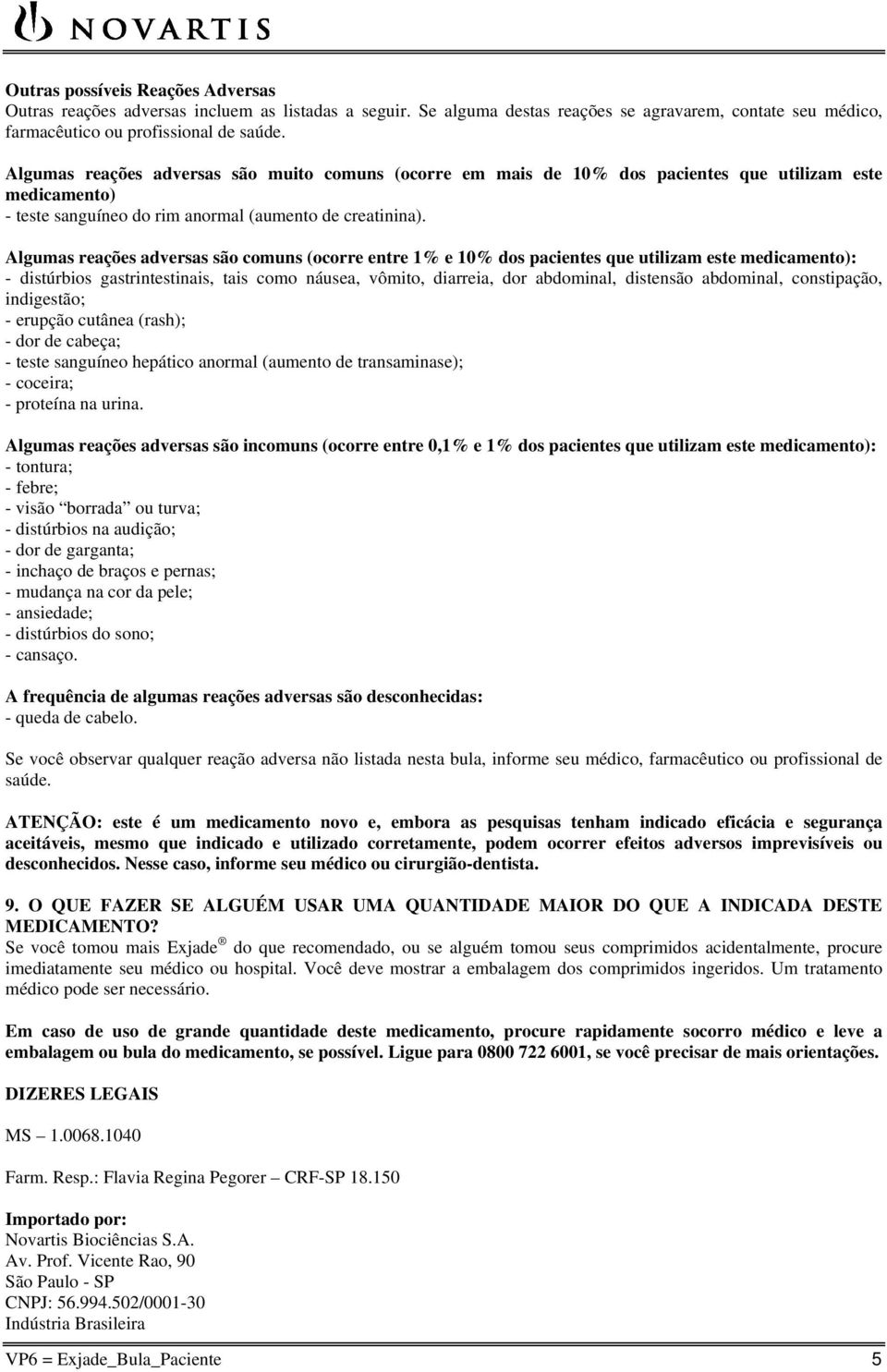 Algumas reações adversas são comuns (ocorre entre 1% e 10% dos pacientes que utilizam este medicamento): - distúrbios gastrintestinais, tais como náusea, vômito, diarreia, dor abdominal, distensão