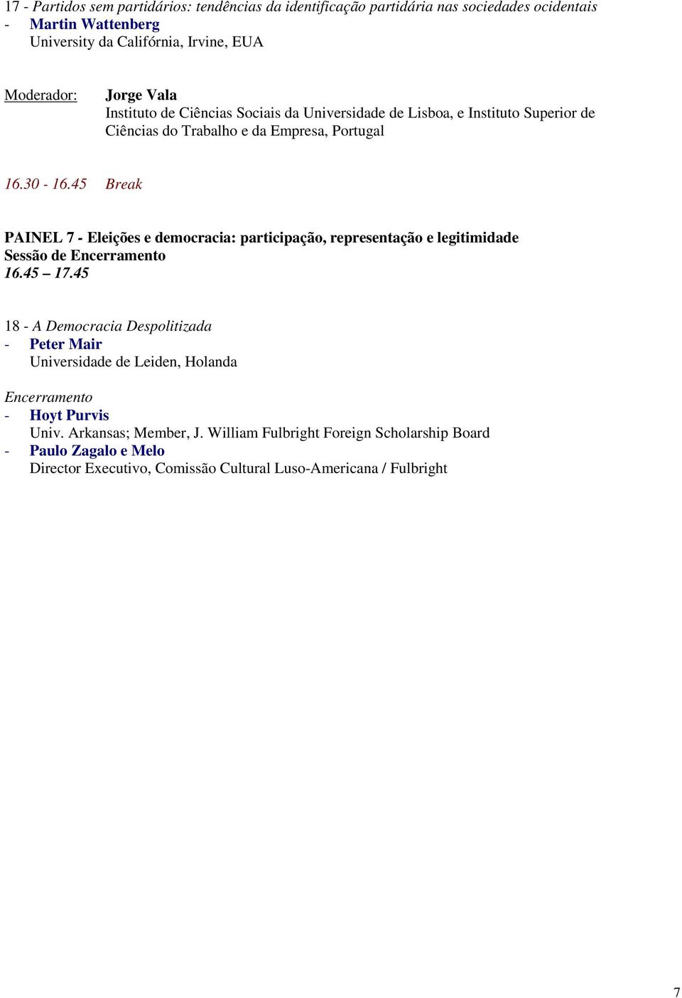 45 Break PAINEL 7 - Eleições e democracia: participação, representação e legitimidade Sessão de Encerramento 16.45 17.