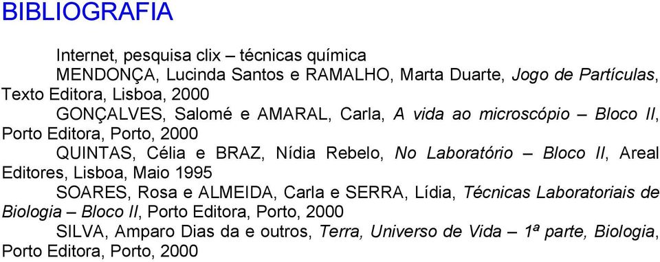 Rebelo, No Laboratório Bloco II, Areal Editores, Lisboa, Maio 1995 SOARES, Rosa e ALMEIDA, Carla e SERRA, Lídia, Técnicas Laboratoriais de