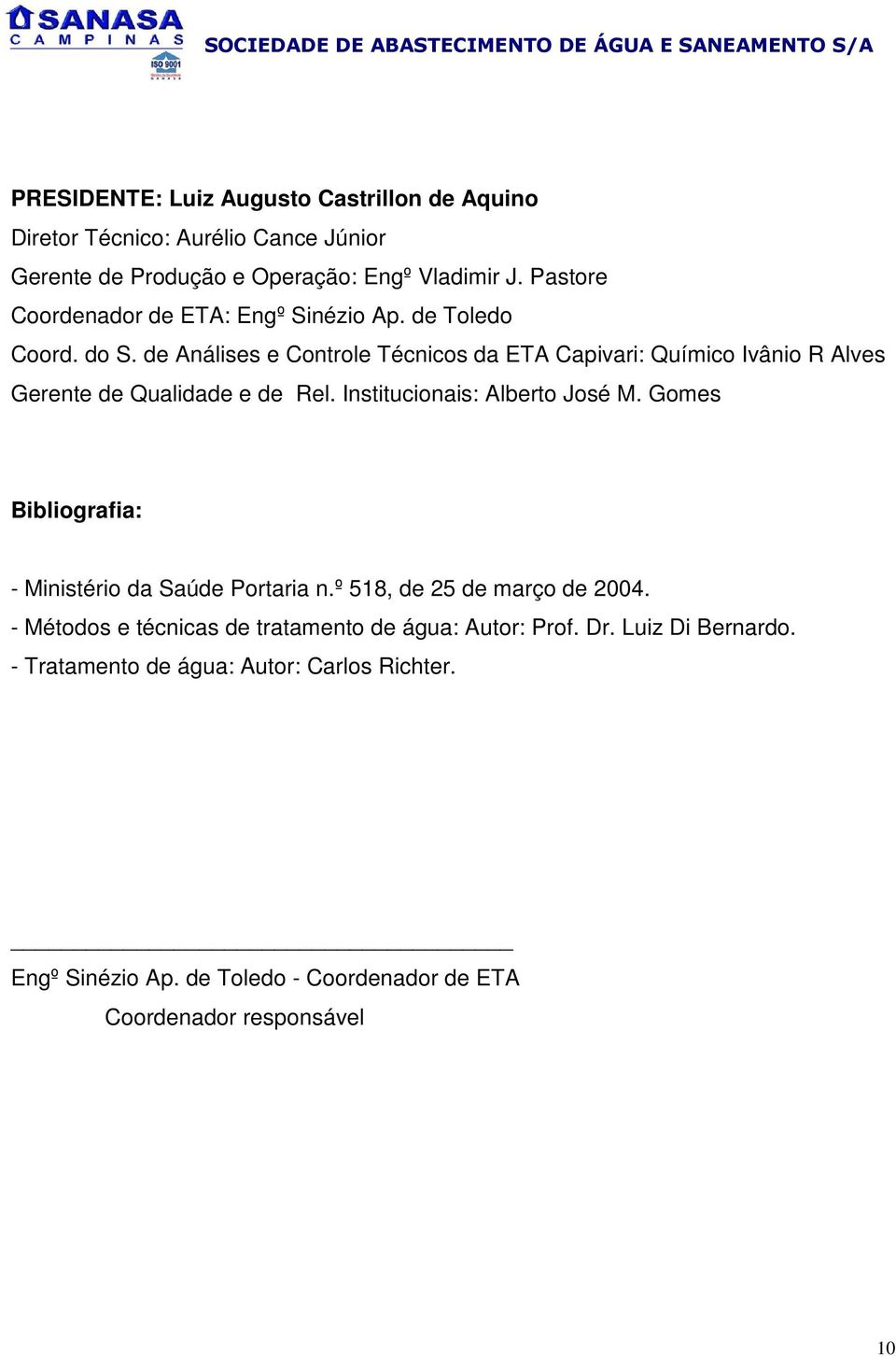 de Análises e Controle Técnicos da ETA Capivari: Químico Ivânio R Alves Gerente de Qualidade e de Rel. Institucionais: Alberto José M.