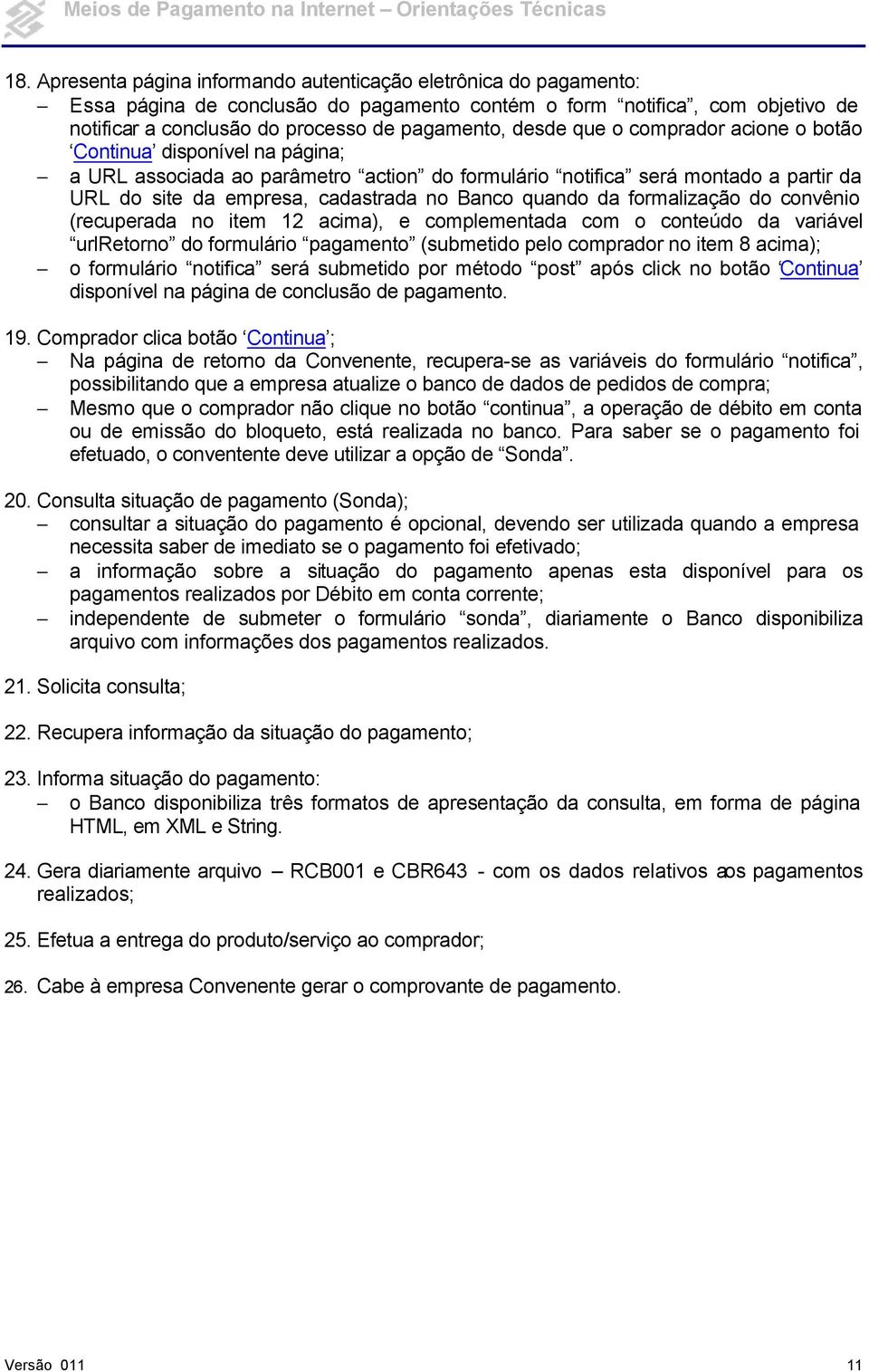 quando da formalização do convênio (recuperada no item 12 acima), e complementada com o conteúdo da variável urlretorno do formulário pagamento (submetido pelo comprador no item 8 acima); o