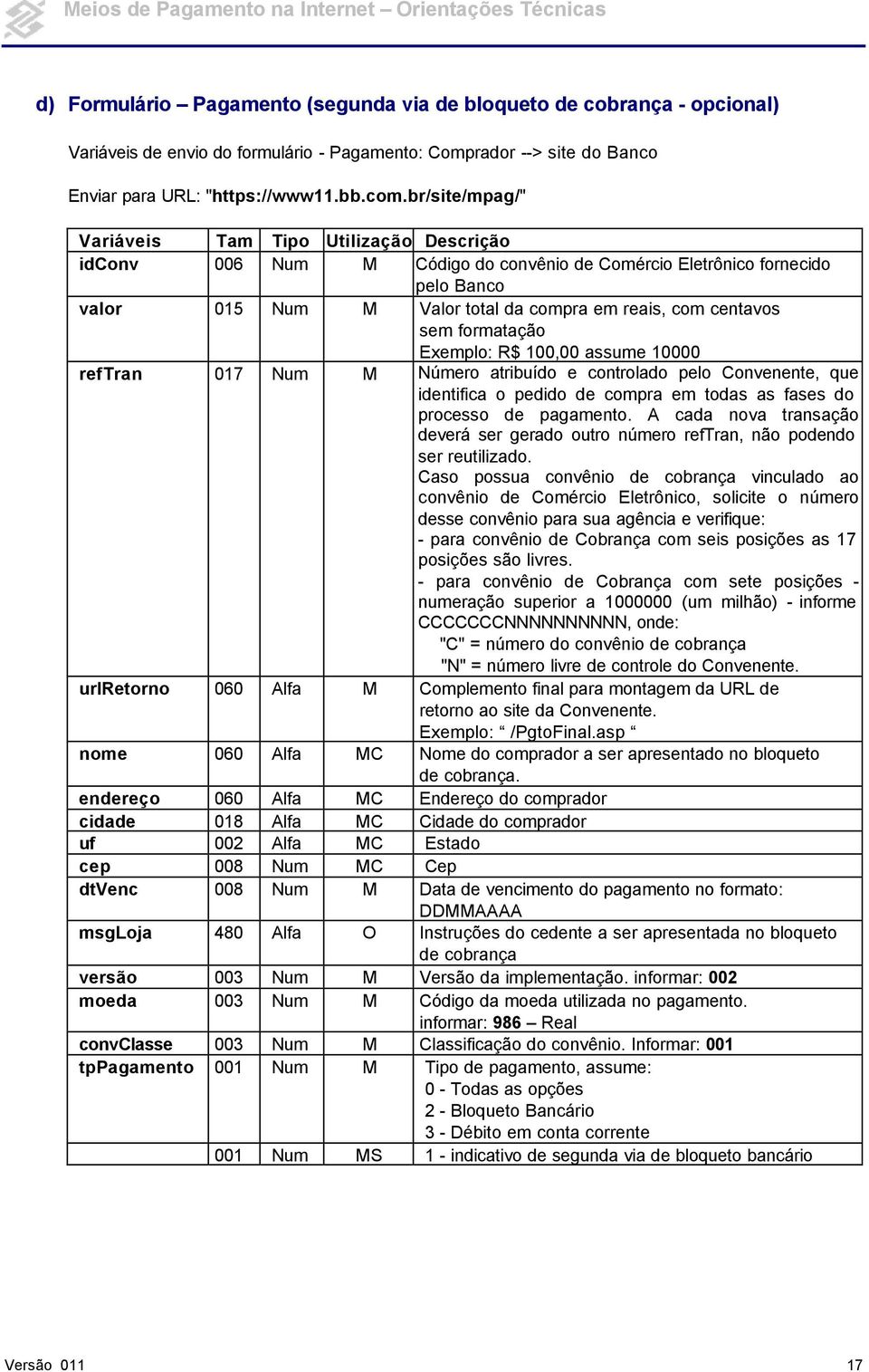 formatação Exemplo: R$ 100,00 assume 10000 reftran 017 Num M Número atribuído e controlado pelo Convenente, que identifica o pedido de compra em todas as fases do processo de pagamento.