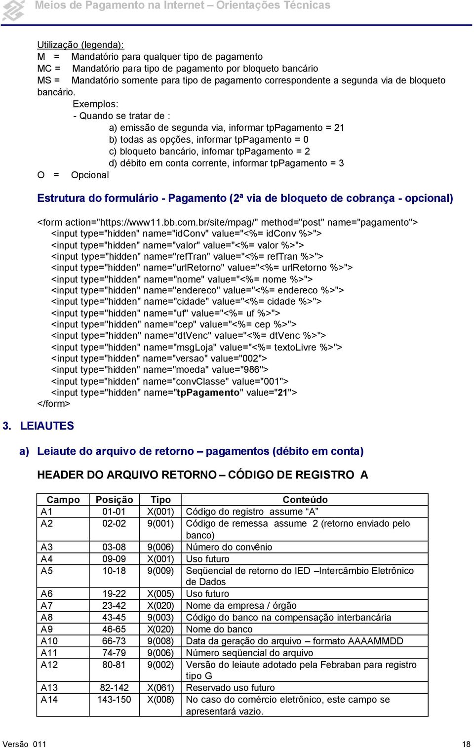 Exemplos: - Quando se tratar de : a) emissão de segunda via, informar tppagamento = 21 b) todas as opções, informar tppagamento = 0 c) bloqueto bancário, infomar tppagamento = 2 d) débito em conta