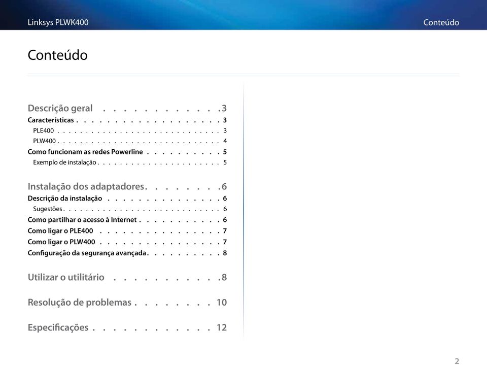 Sugestões 6 Como partilhar o acesso à Internet 6 Como ligar o PLE400 7 Como ligar o PLW400 7