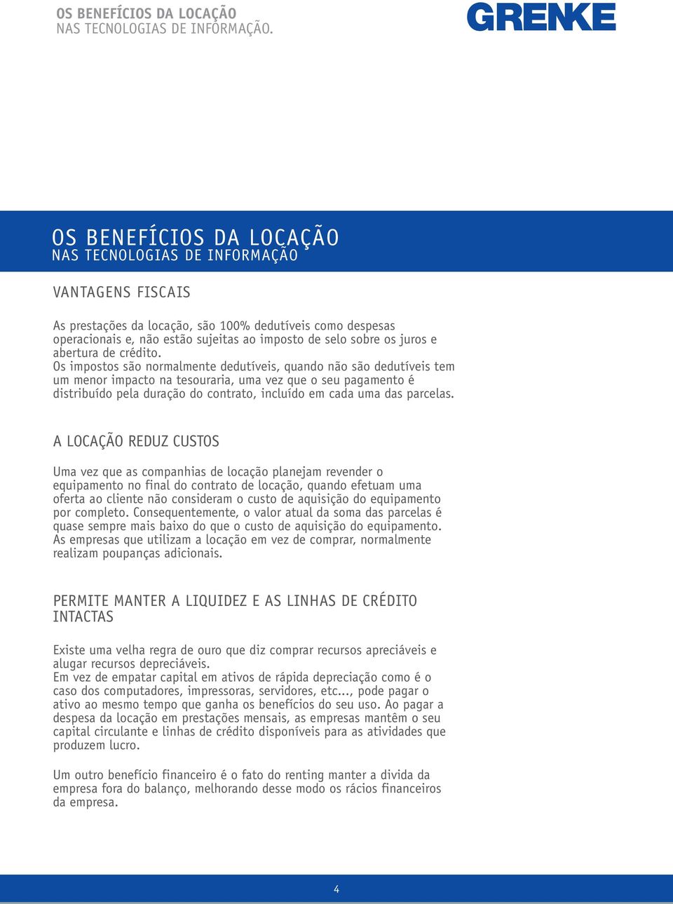 Os impostos são normalmente dedutíveis, quando não são dedutíveis tem um menor impacto na tesouraria, uma vez que o seu pagamento é distribuído pela duração do contrato, incluído em cada uma das