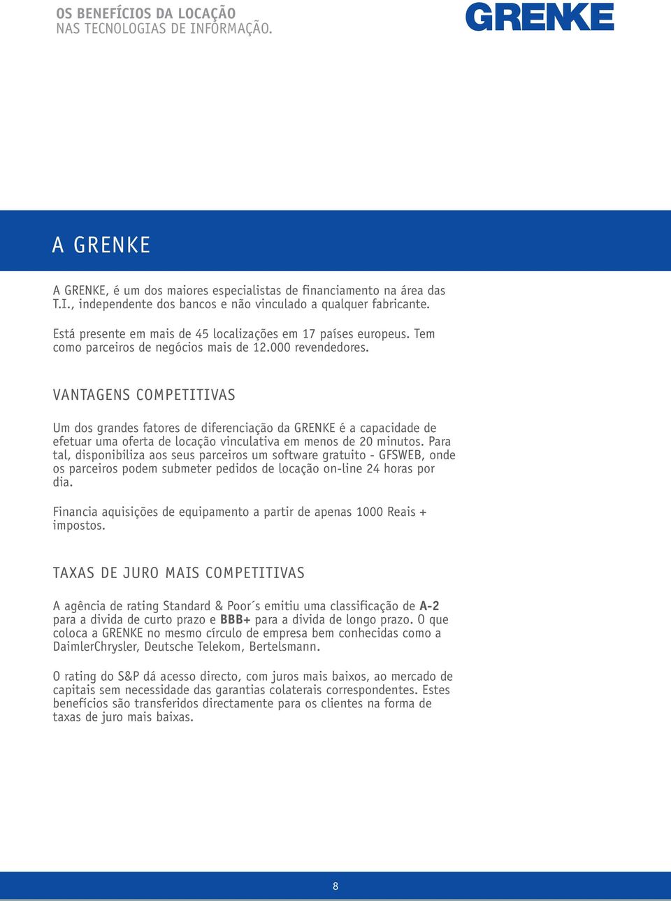 VANTAGENS COMPETITIVAS Um dos grandes fatores de diferenciação da GRENKE é a capacidade de efetuar uma oferta de locação vinculativa em menos de 20 minutos.