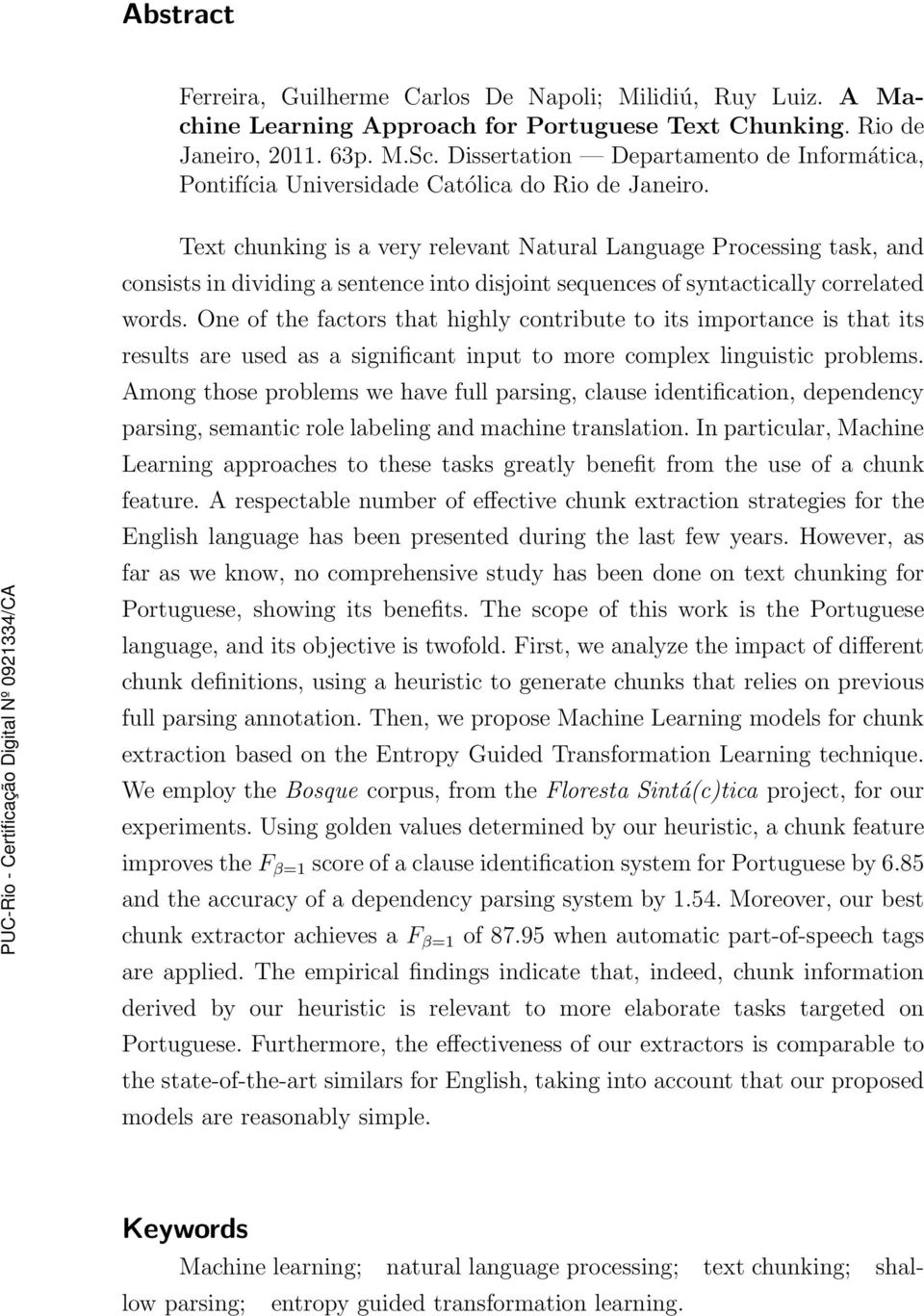 Text chunking is a very relevant Natural Language Processing task, and consists in dividing a sentence into disjoint sequences of syntactically correlated words.