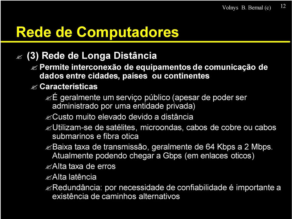 Características É geralmente um serviço público (apesar de poder ser administrado por uma entidade privada) Custo muito elevado devido a distância Utilizam-se de