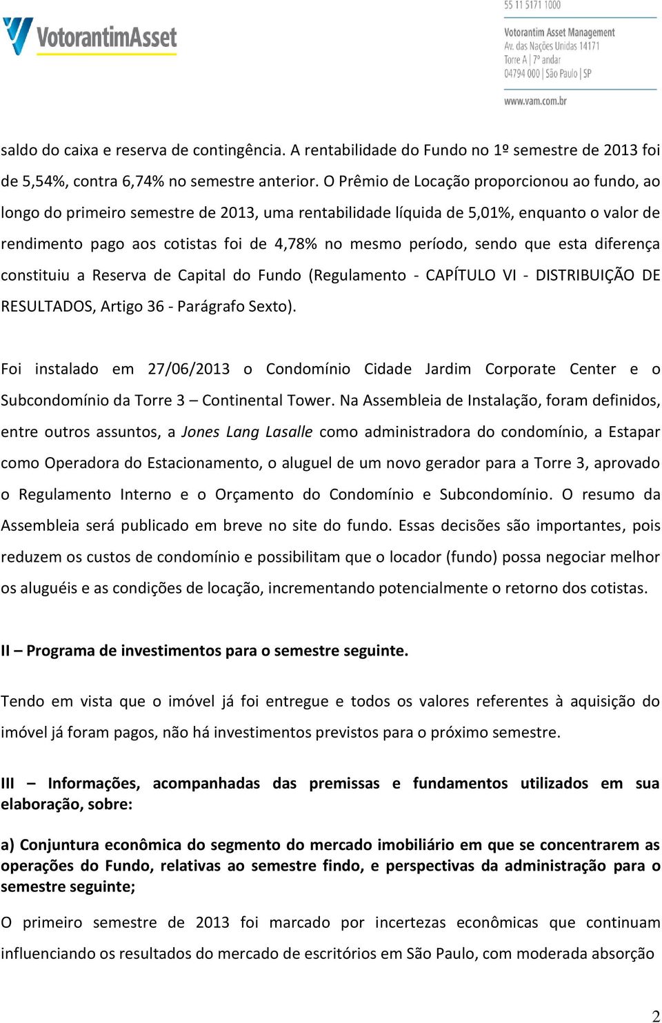 sendo que esta diferença constituiu a Reserva de Capital do Fundo (Regulamento - CAPÍTULO VI - DISTRIBUIÇÃO DE RESULTADOS, Artigo 36 - Parágrafo Sexto).