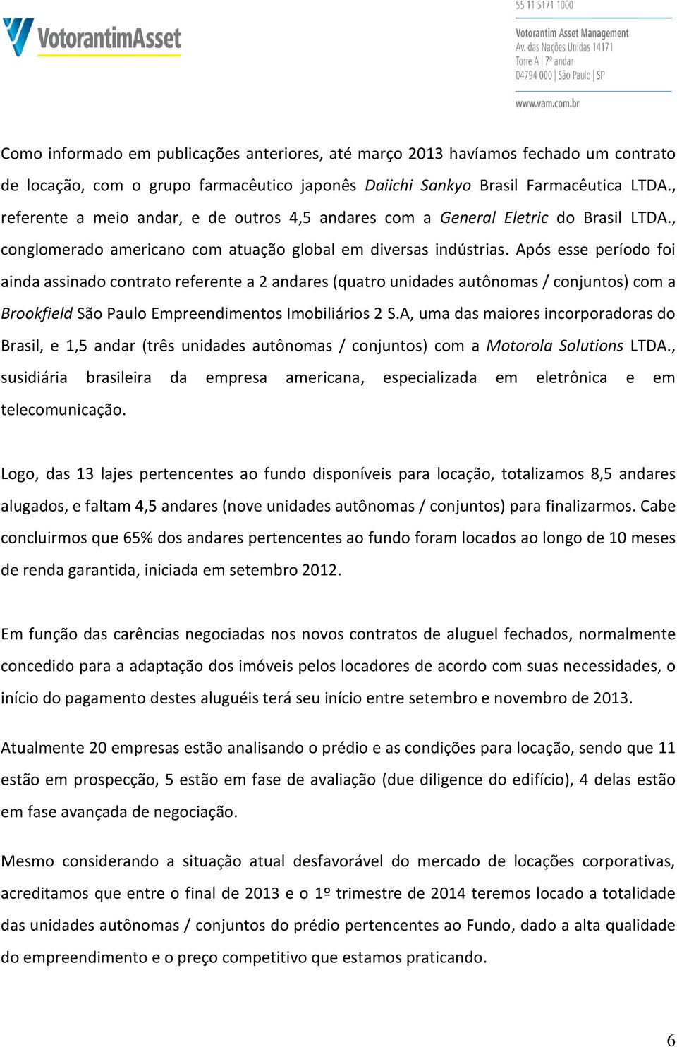 Após esse período foi ainda assinado contrato referente a 2 andares (quatro unidades autônomas / conjuntos) com a Brookfield São Paulo Empreendimentos Imobiliários 2 S.