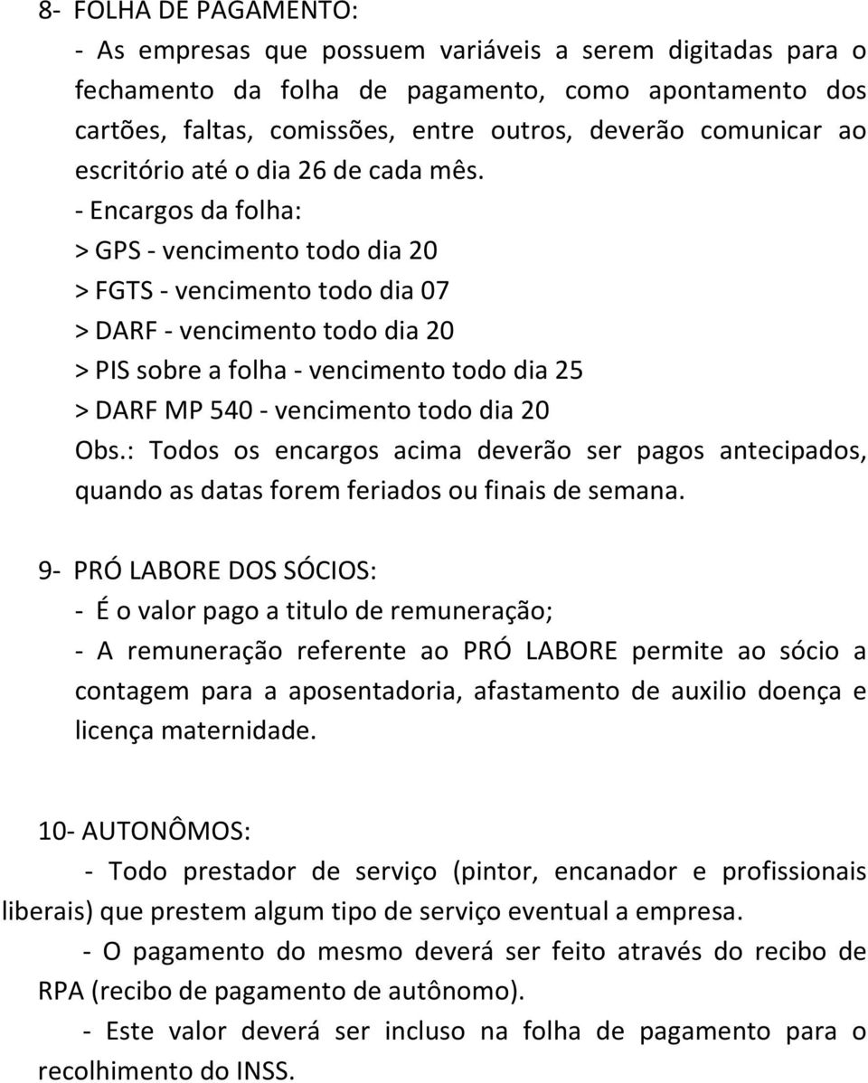 - Encargos da folha: > GPS - vencimento todo dia 20 > FGTS - vencimento todo dia 07 > DARF - vencimento todo dia 20 > PIS sobre a folha - vencimento todo dia 25 > DARF MP 540 - vencimento todo dia 20